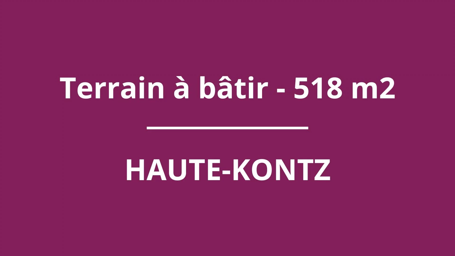 Terrain à Bâtir à Haute-Kontz - 518m2 - Libre de Constructeu